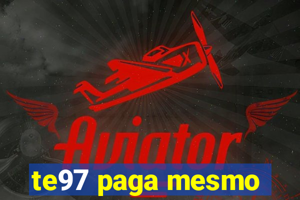 te97 paga mesmo